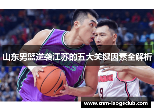 山东男篮逆袭江苏的五大关键因素全解析
