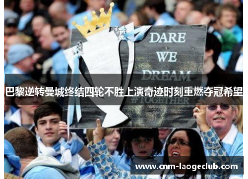巴黎逆转曼城终结四轮不胜上演奇迹时刻重燃夺冠希望