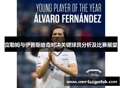 富勒姆与伊普斯维奇对决关键球员分析及比赛展望