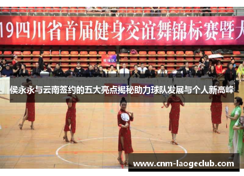 侯永永与云南签约的五大亮点揭秘助力球队发展与个人新高峰