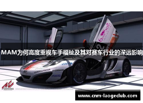 MAM为何高度重视车手福祉及其对赛车行业的深远影响