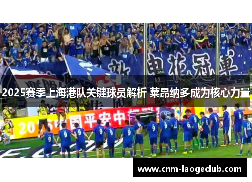 2025赛季上海港队关键球员解析 莱昂纳多成为核心力量