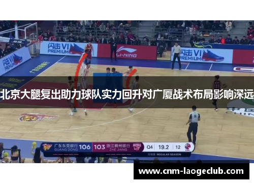 北京大腿复出助力球队实力回升对广厦战术布局影响深远