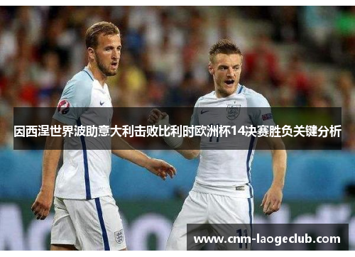 因西涅世界波助意大利击败比利时欧洲杯14决赛胜负关键分析
