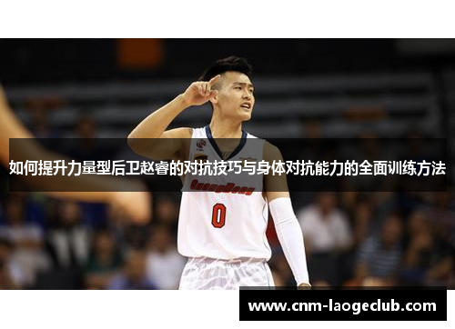如何提升力量型后卫赵睿的对抗技巧与身体对抗能力的全面训练方法