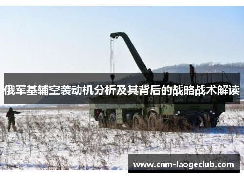 俄军基辅空袭动机分析及其背后的战略战术解读