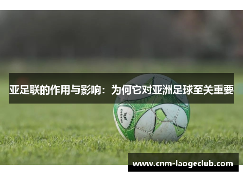 亚足联的作用与影响：为何它对亚洲足球至关重要