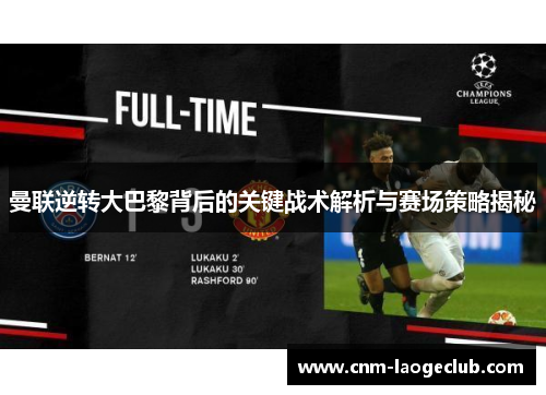 曼联逆转大巴黎背后的关键战术解析与赛场策略揭秘
