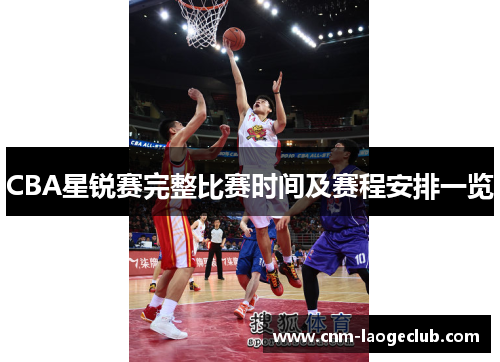 CBA星锐赛完整比赛时间及赛程安排一览