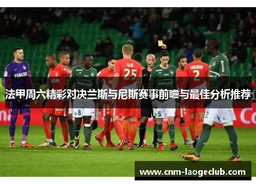 法甲周六精彩对决兰斯与尼斯赛事前瞻与最佳分析推荐