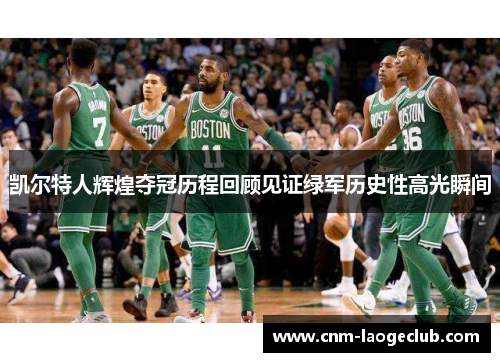 凯尔特人辉煌夺冠历程回顾见证绿军历史性高光瞬间