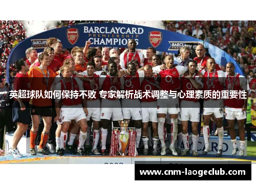 英超球队如何保持不败 专家解析战术调整与心理素质的重要性