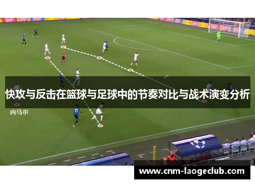 快攻与反击在篮球与足球中的节奏对比与战术演变分析